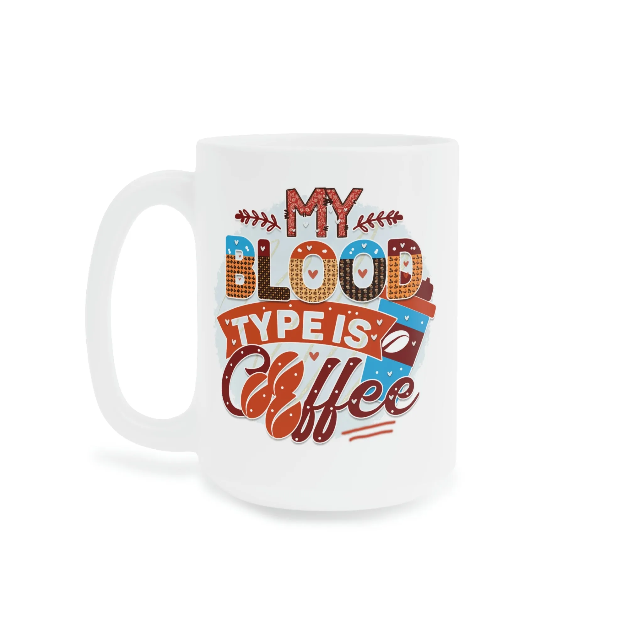 My blood type is coffee - Ceramic Mug (11oz\15oz\20oz)