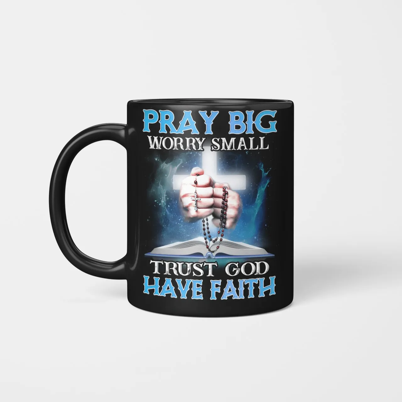 Pray Big Worry Small Trust God Have Faith, God Mug, Jesus Mug, Faith Mug